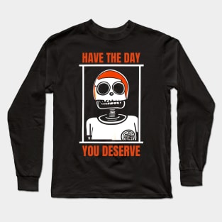 Have The Day You Deserve, Inspirational Long Sleeve T-Shirt